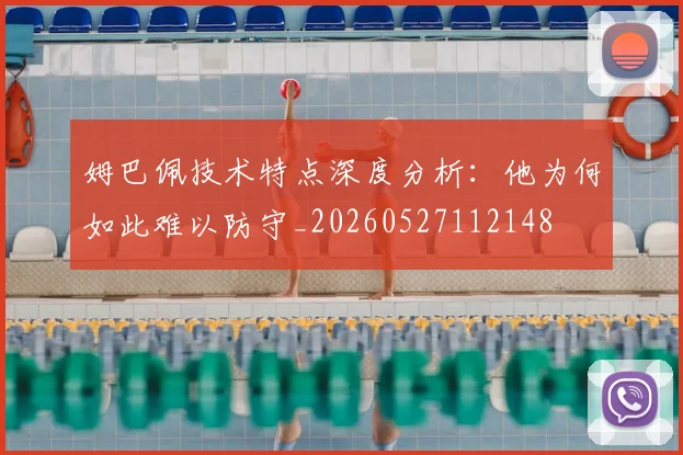 姆巴佩技术特点深度分析:他为何如此难以防守_20260527112148
